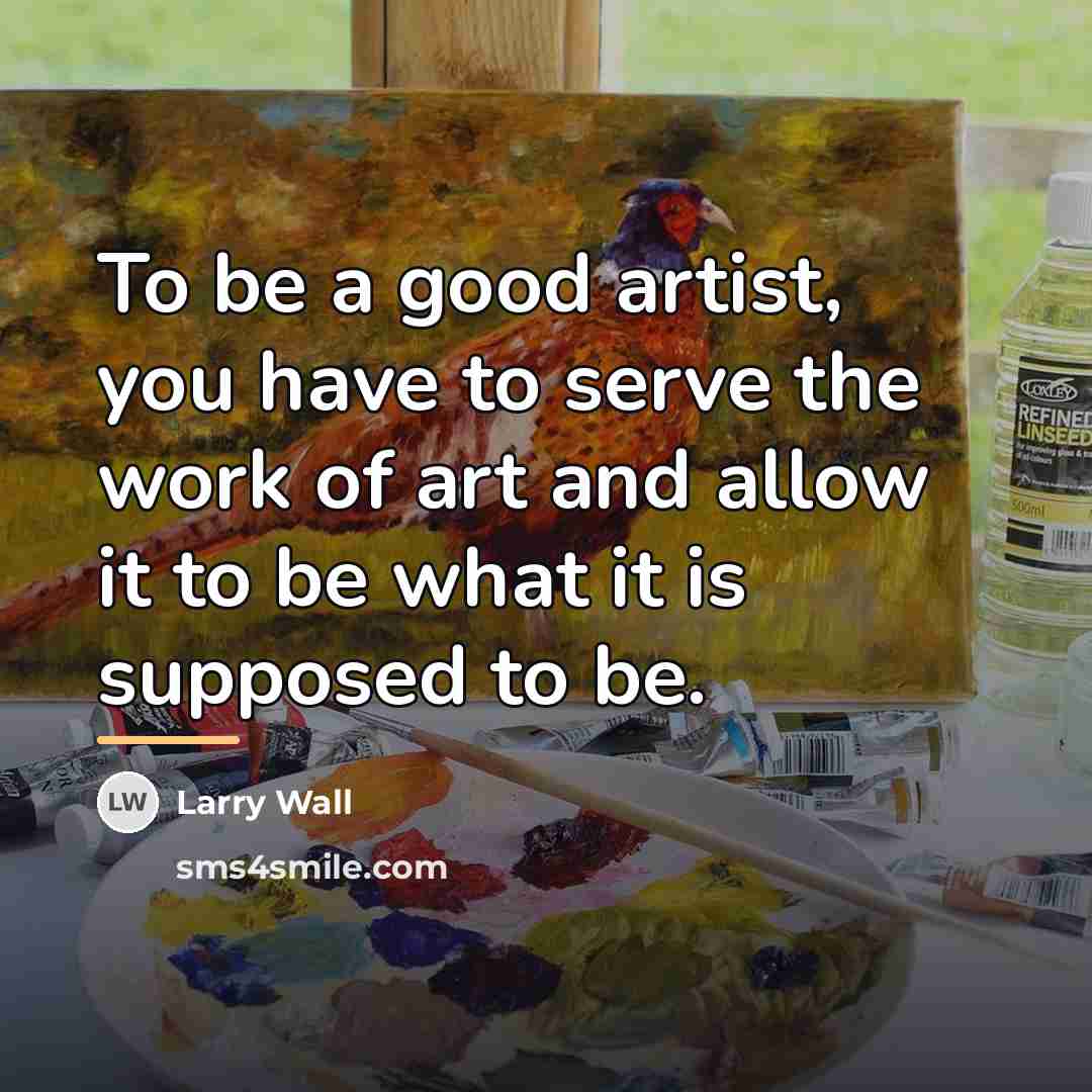 “To be a good artist, you have to serve the…” quote by Larry Wall