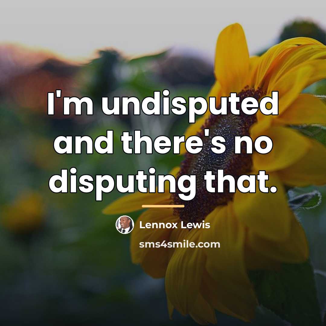 “I'm undisputed and there's no disputing that.…” quote by Lennox Lewis