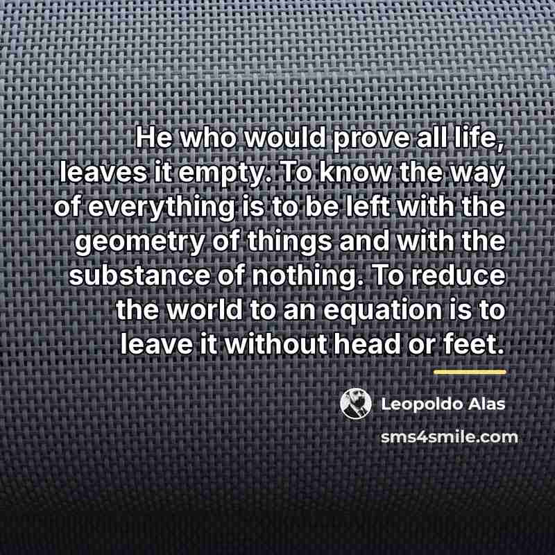 “He who would prove all life, leaves it empty. To…” quote by Anonymous