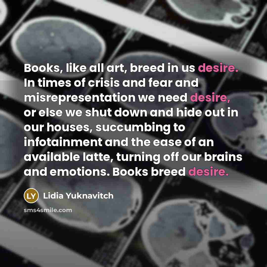 “Books, like all art, breed in us desire. In times…” quote by Lidia Yuknavitch