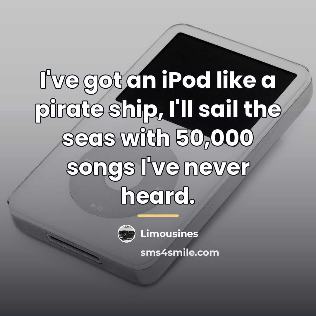 “I've got an iPod like a pirate ship, I'll sail…” quote by Limousines