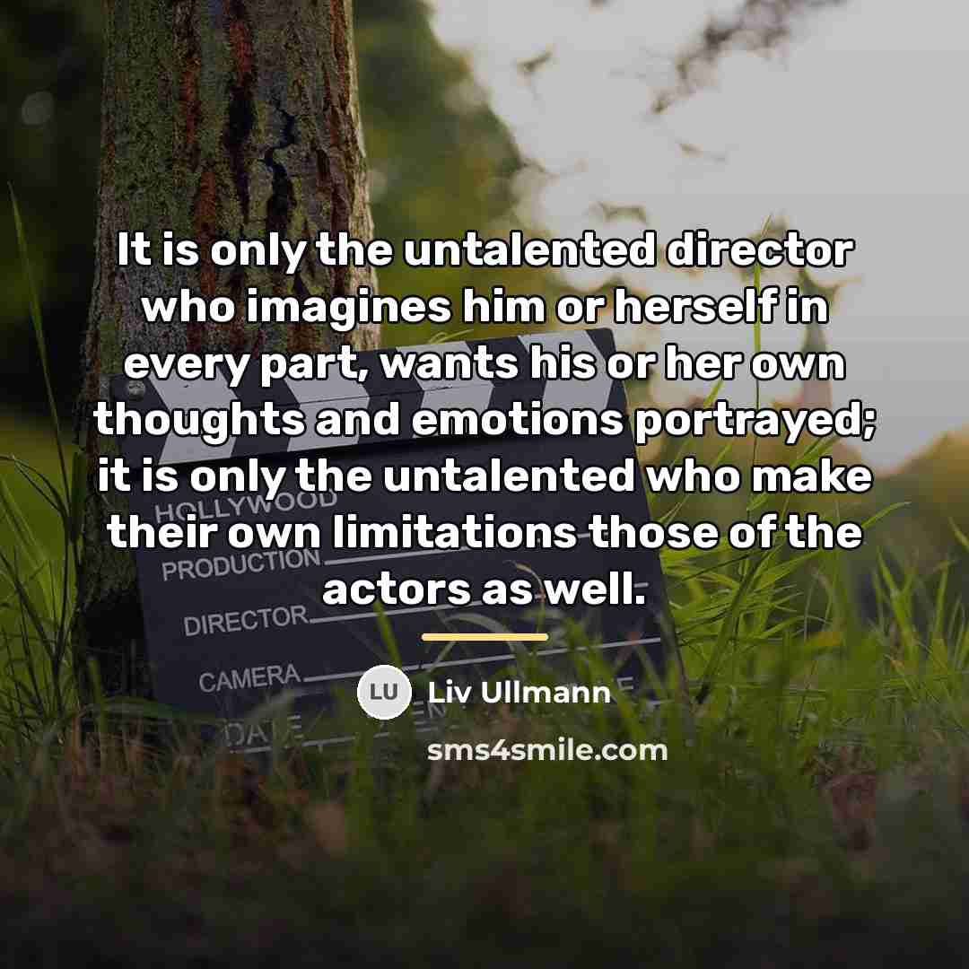 “It is only the untalented director who imagines him or…” quote by Liv Ullmann