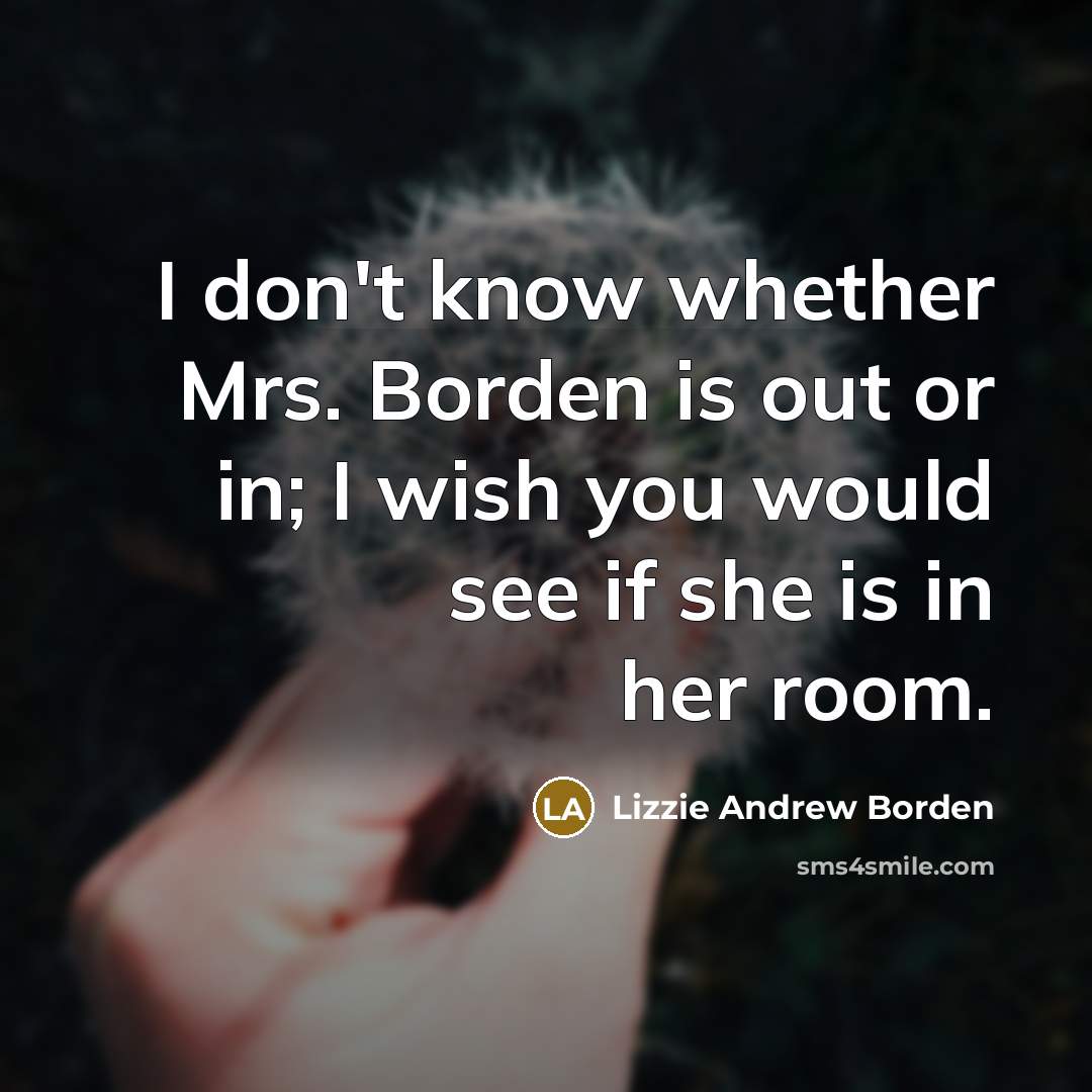 “I don't know whether Mrs. Borden is out or in;…” quote by Lizzie Andrew Borden