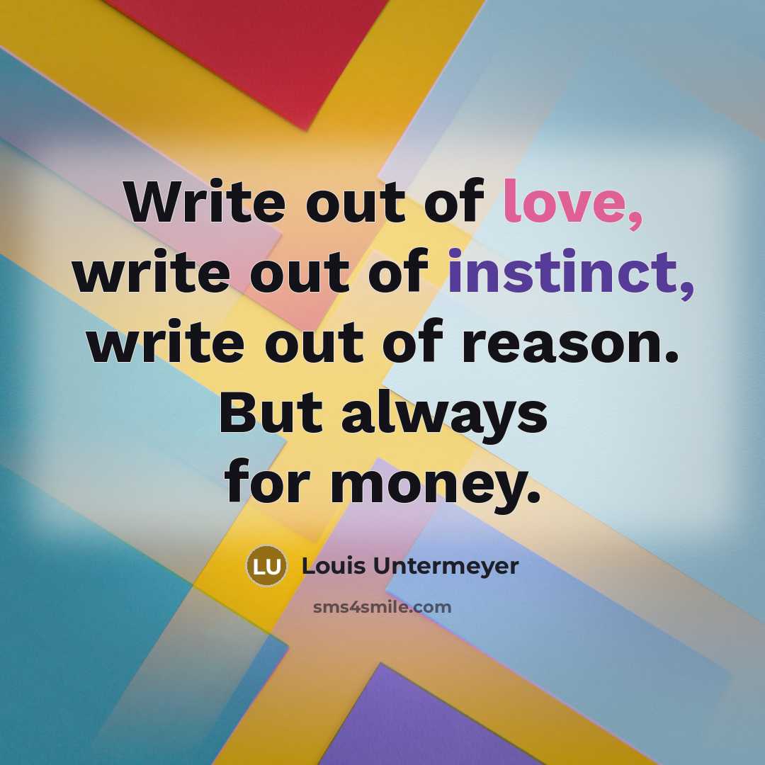 “Write out of love, write out of instinct, write out…” quote by Louis Untermeyer