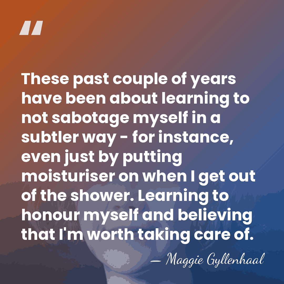 These past couple of years have been about learning to not sabotage&hellip; - Maggie Gyllenhaal