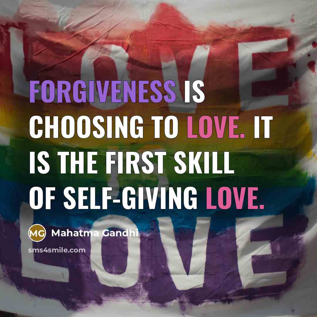 “Forgiveness is choosing to love. It is the first skill of self-giving love.” quote by Mahatma Gandhi