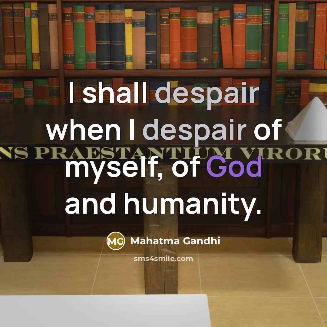 “I shall despair when I despair of myself, of God…” quote by Mahatma Gandhi