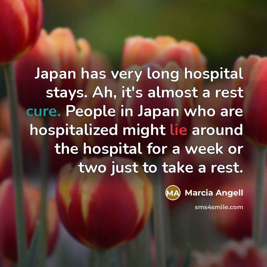 “Japan has very long hospital stays. Ah, it's almost a…” quote by Marcia Angell