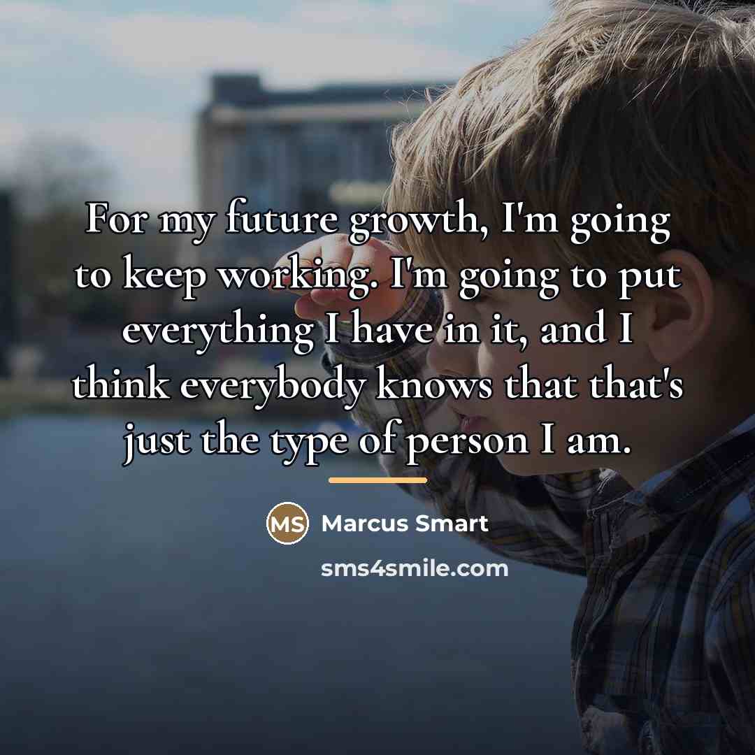 “For my future growth, I'm going to keep working. I'm…” quote by Marcus Smart