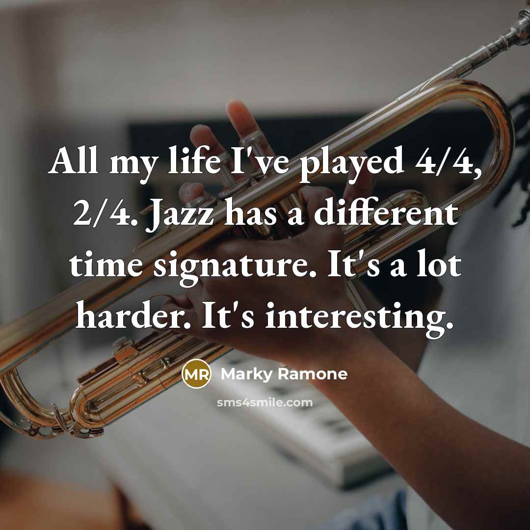 “All my life I've played 4/4, 2/4. Jazz has a…” quote by Marky Ramone