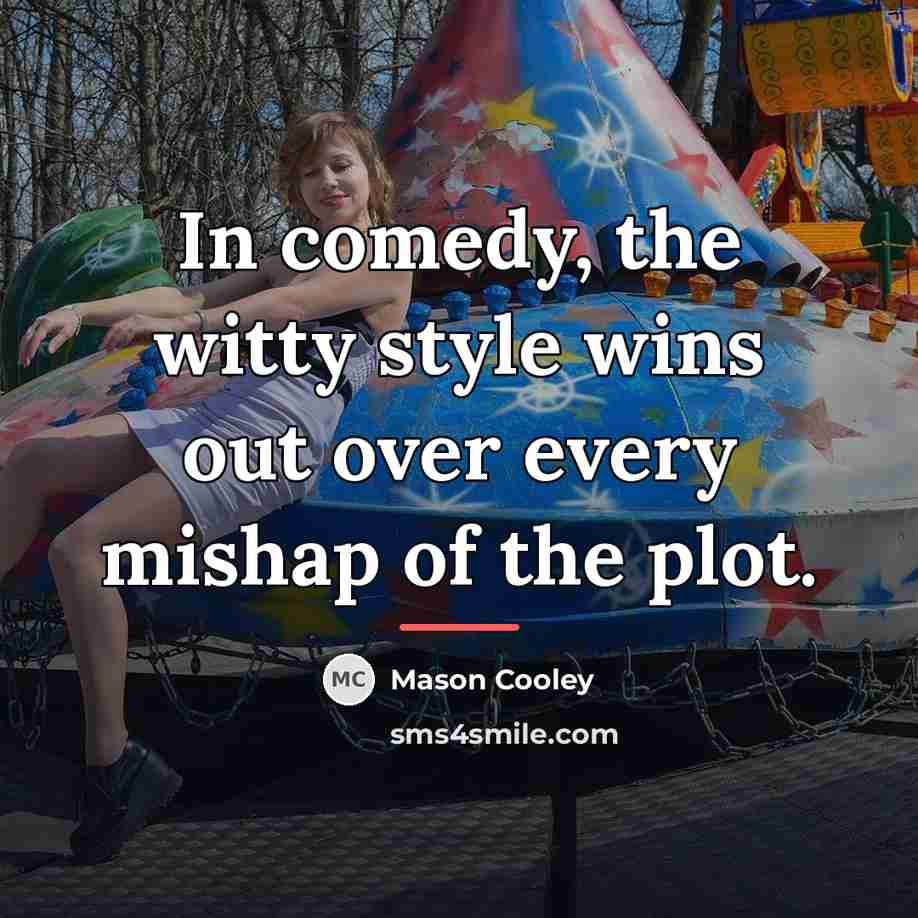“In comedy, the witty style wins out over every mishap…” quote by Mason Cooley