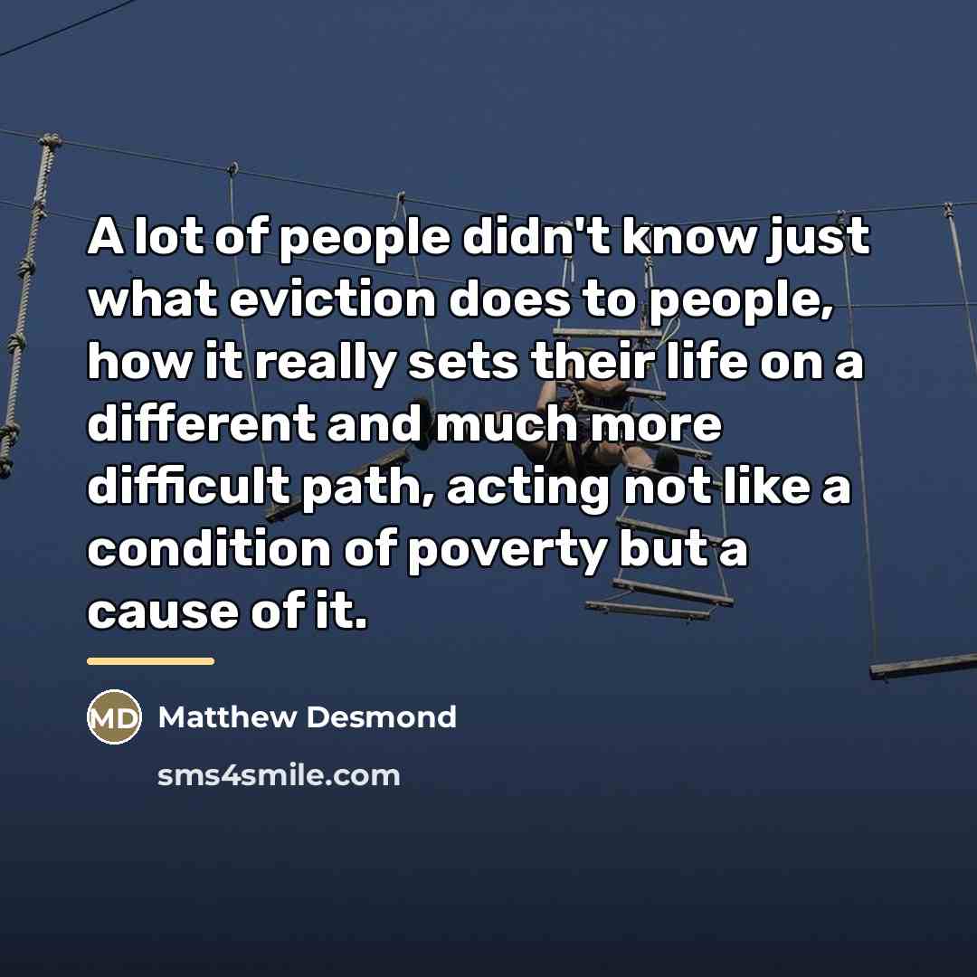 “A lot of people didn't know just what eviction does…” quote by Matthew Desmond