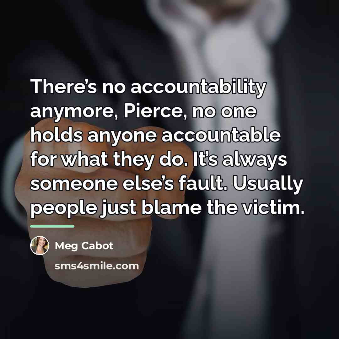 “There’s no accountability anymore, Pierce, no one holds anyone accountable…” quote by Meg Cabot