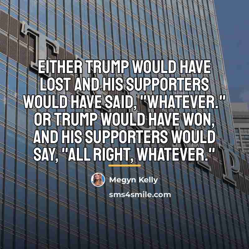 “Either Trump would have lost and his supporters would have…” quote by Megyn Kelly