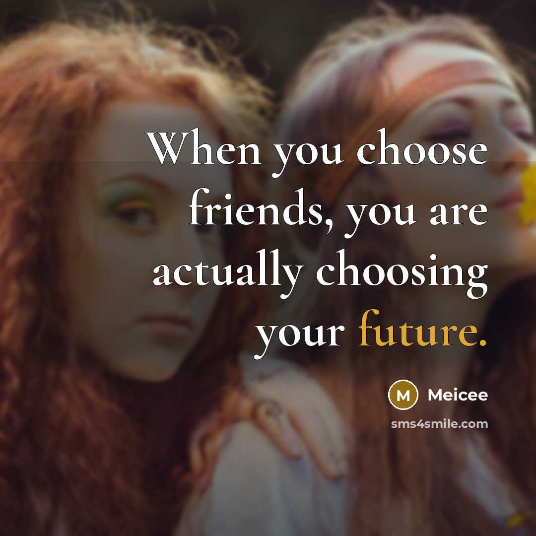 “When you choose friends, you are actually choosing your future.…” quote by Meicee