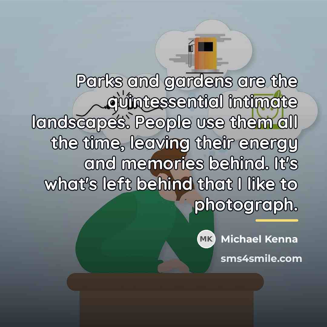 “Parks and gardens are the quintessential intimate landscapes. People use…” quote by Michael Kenna