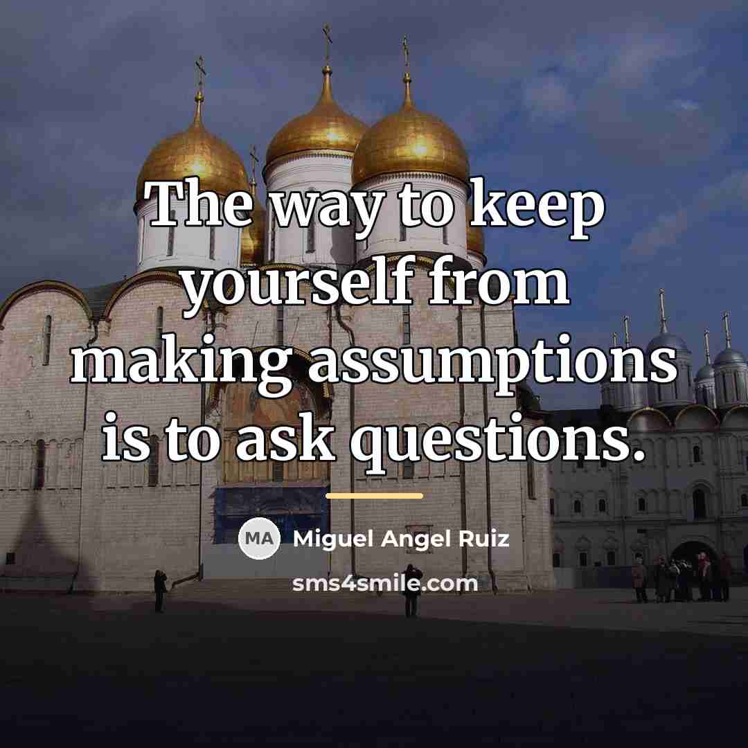 “The way to keep yourself from making assumptions is to…” quote by Miguel Angel Ruiz