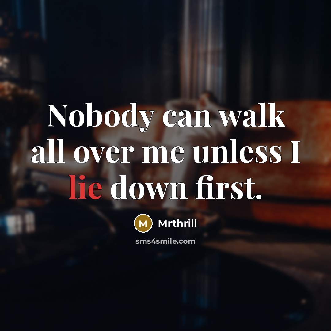 “Nobody can walk all over me unless I lie down…” quote by Mrthrill
