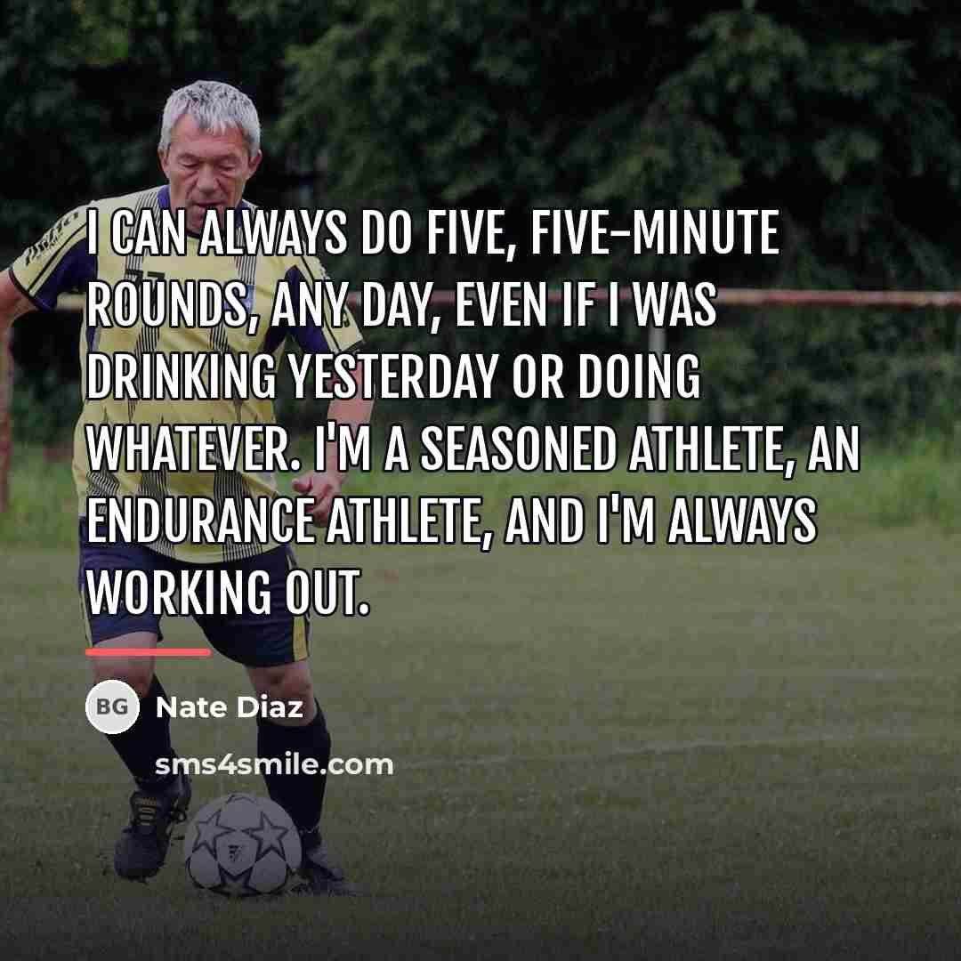 “I can always do five, five-minute rounds, any day, even…” quote by Nate Diaz