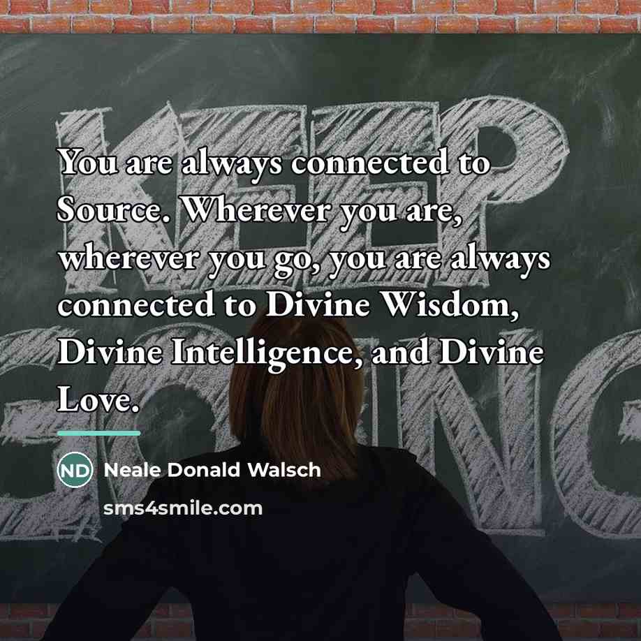 “You are always connected to Source. Wherever you are, wherever…” quote by Neale Donald Walsch