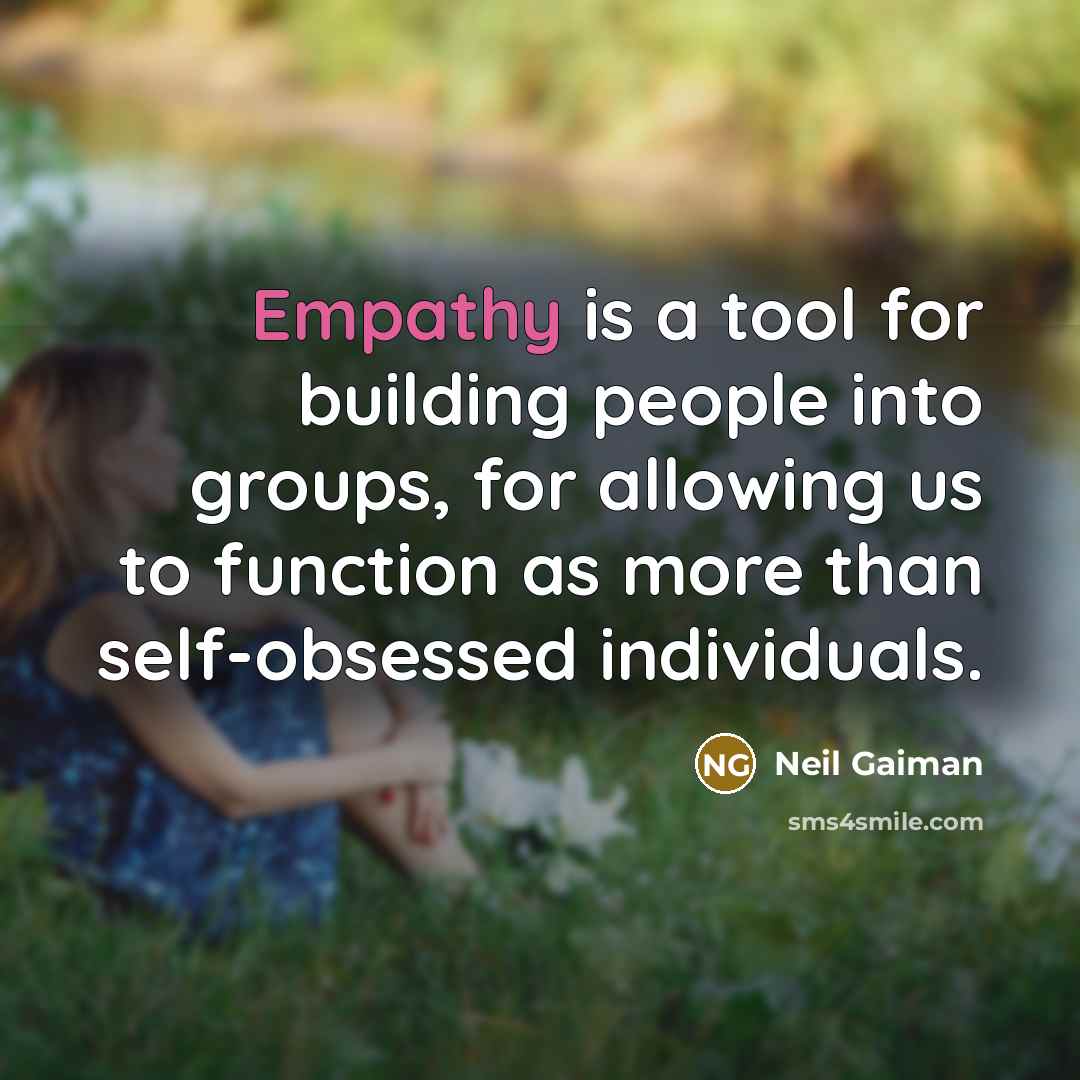 “Empathy is a tool for building people into groups, for…” quote by Neil Gaiman