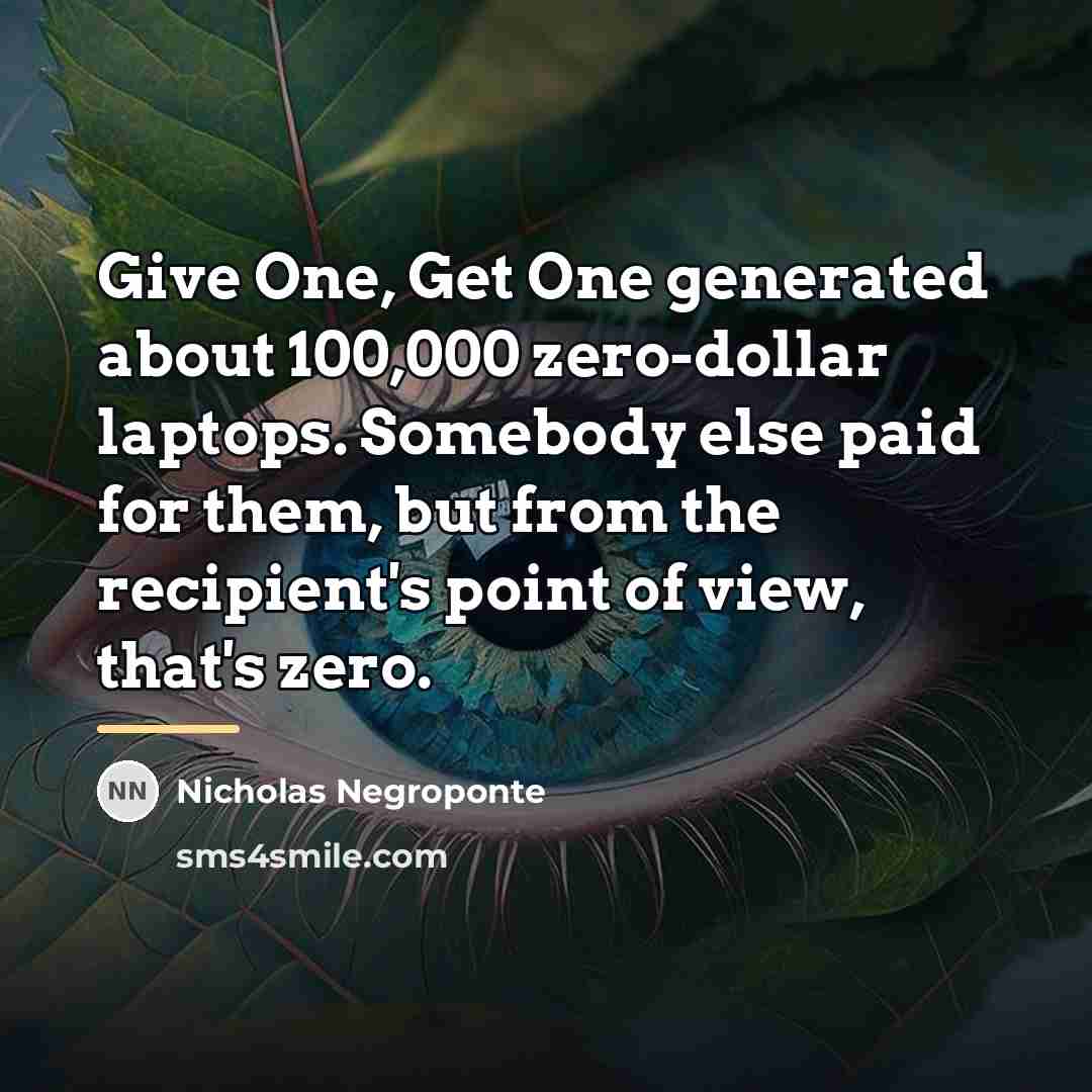 “Give One, Get One generated about 100,000 zero-dollar laptops. Somebody…” quote by Nicholas Negroponte
