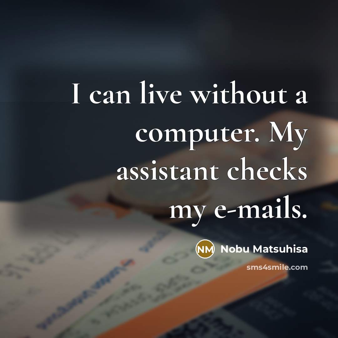 “I can live without a computer. My assistant checks my…” quote by Nobu Matsuhisa