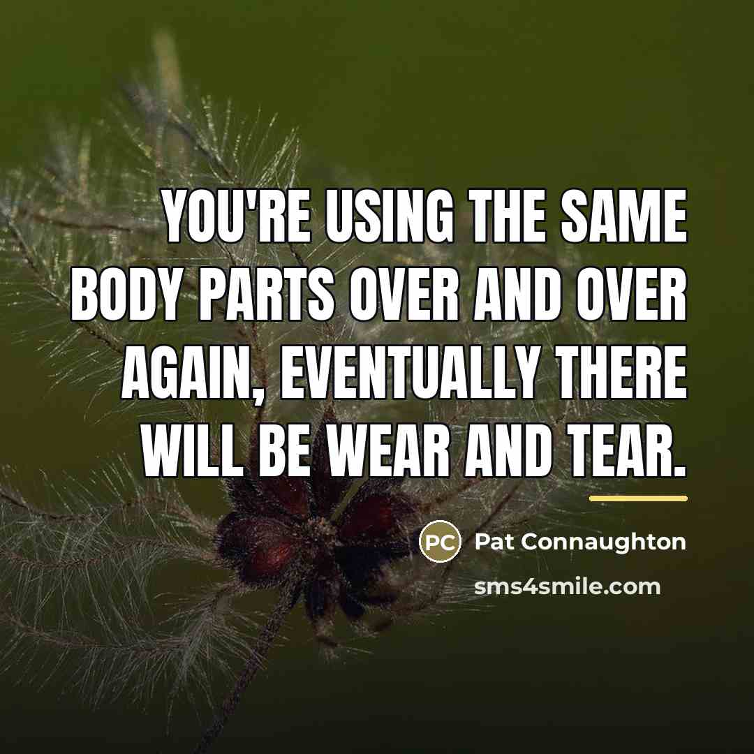 “You're using the same body parts over and over again,…” quote by Pat Connaughton