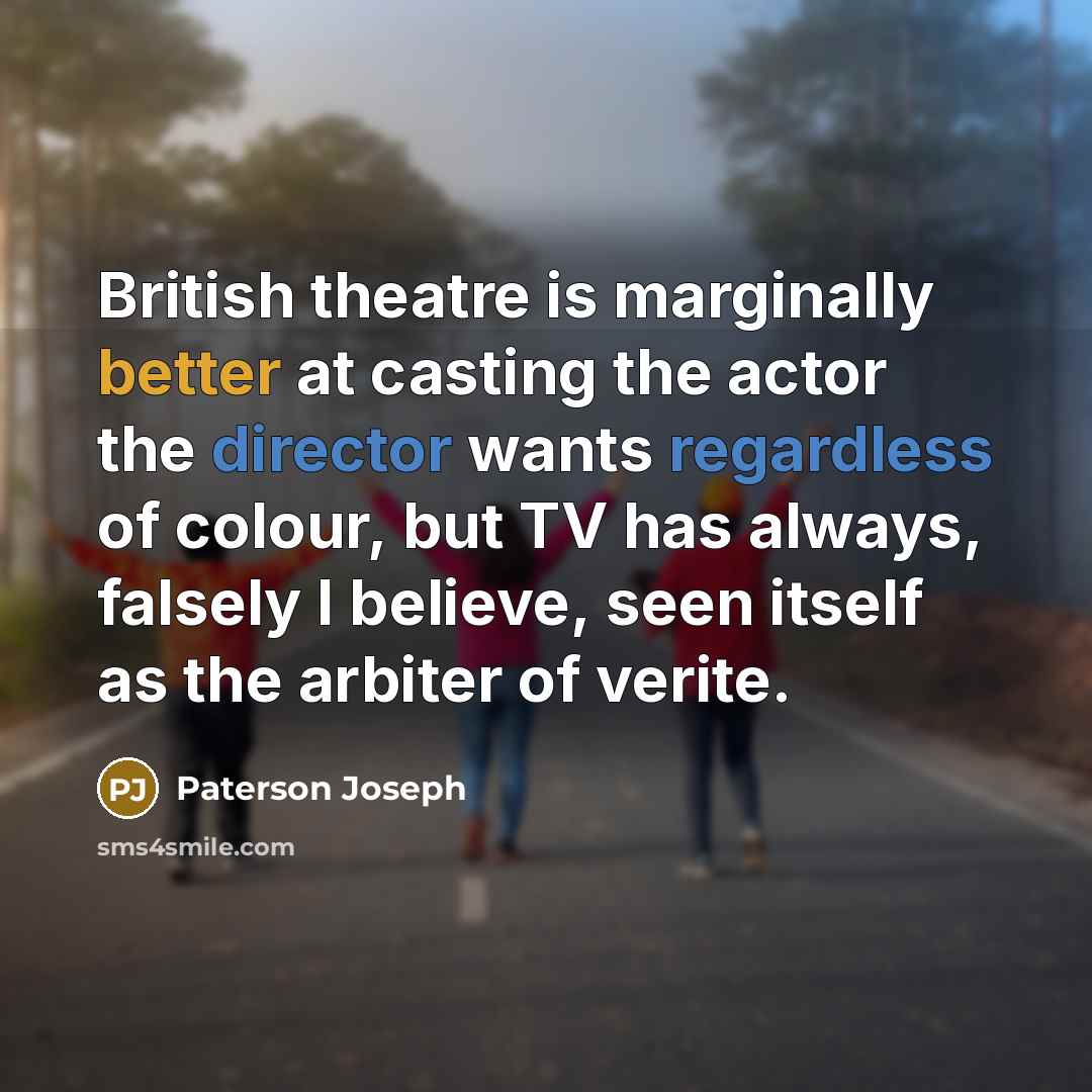 “British theatre is marginally better at casting the actor the…” quote by Paterson Joseph