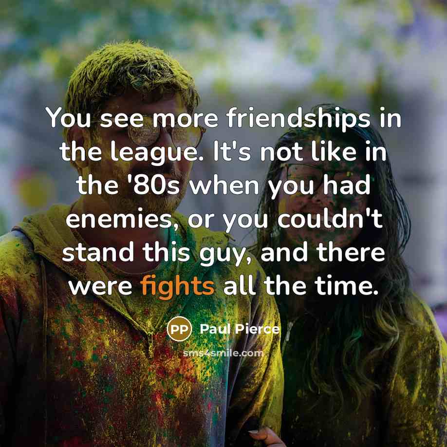 “You see more friendships in the league. It's not like…” quote by Paul Pierce