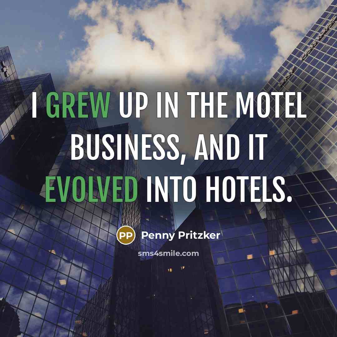 “I grew up in the motel business, and it evolved…” quote by Penny Pritzker