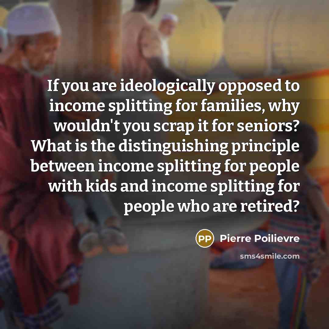 “If you are ideologically opposed to income splitting for families,…” quote by Pierre Poilievre