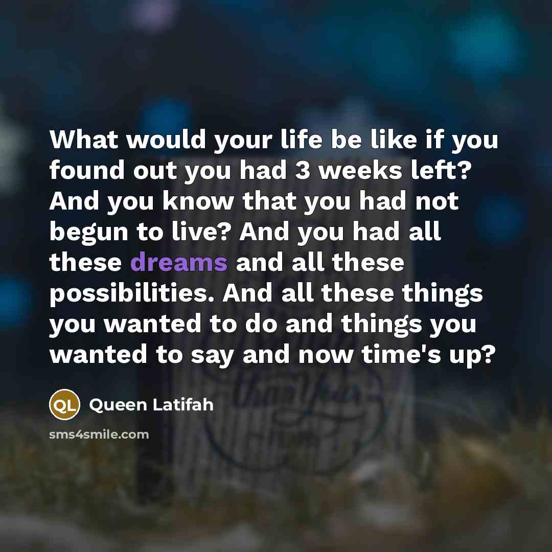 “What would your life be like if you found out…” quote by Queen Latifah