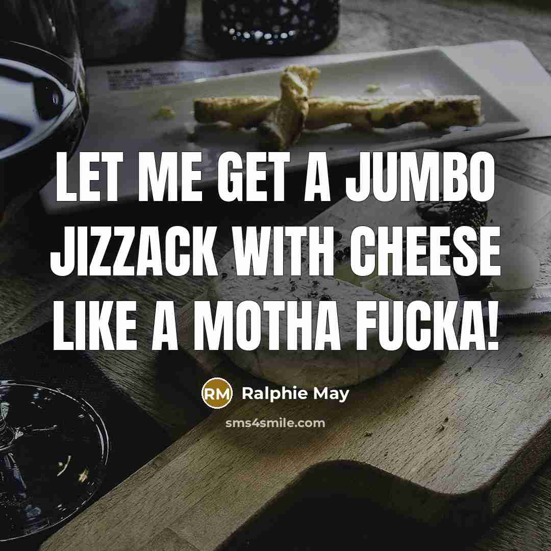 “Let me get a Jumbo Jizzack with cheese like a…” quote by Ralphie May