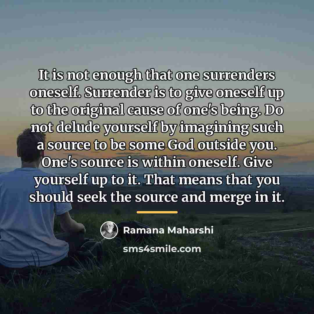 “It is not enough that one surrenders oneself. Surrender is…” quote by Ramana Maharshi