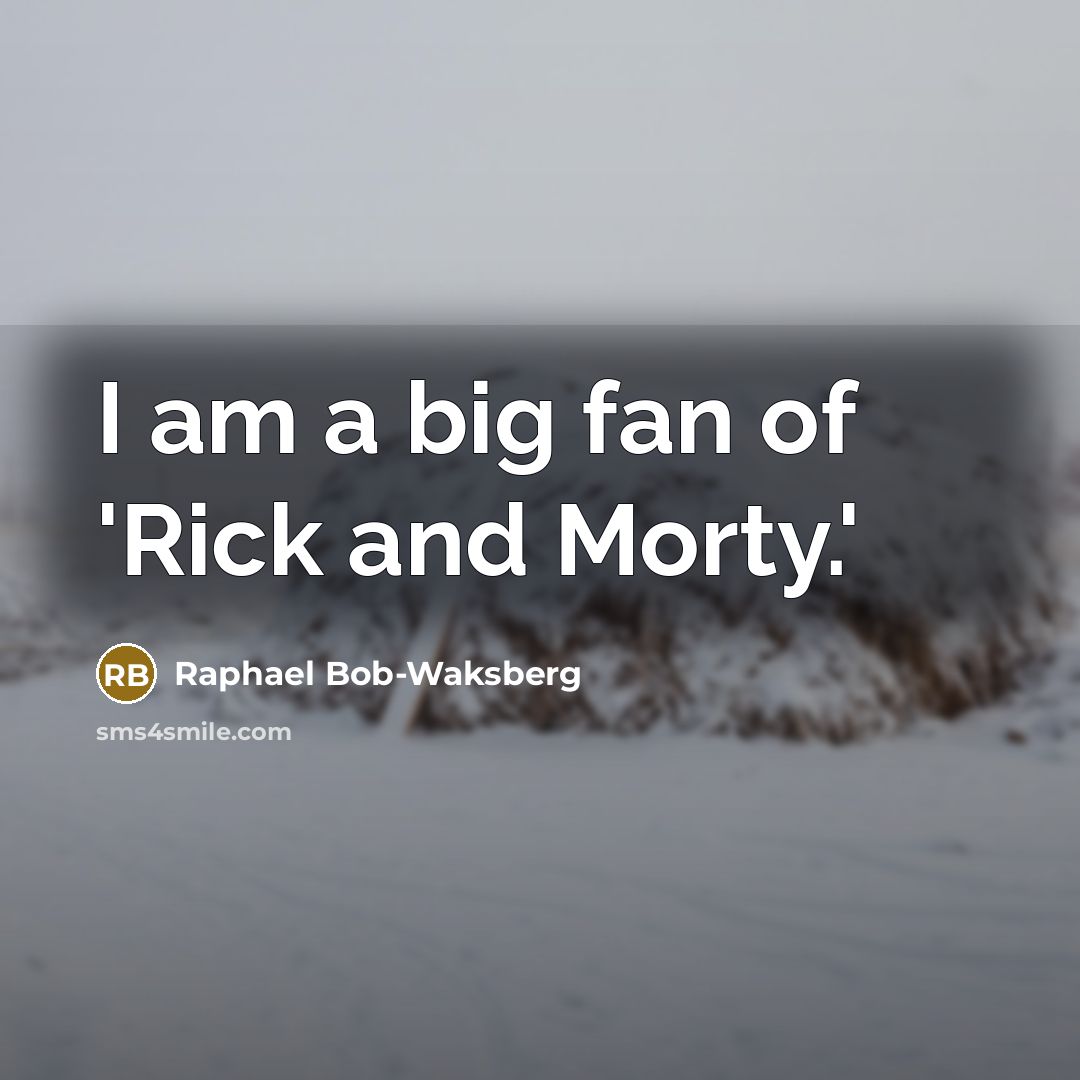 “I am a big fan of 'Rick and Morty.'…” quote by Raphael Bob-Waksberg