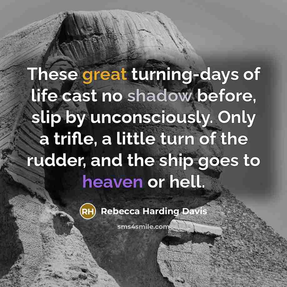 “These great turning-days of life cast no shadow before, slip…” quote by Rebecca Harding Davis