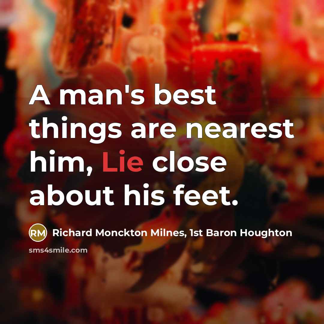 “A man's best things are nearest him, Lie close about…” quote by Richard Monckton Milnes, 1st Baron Houghton