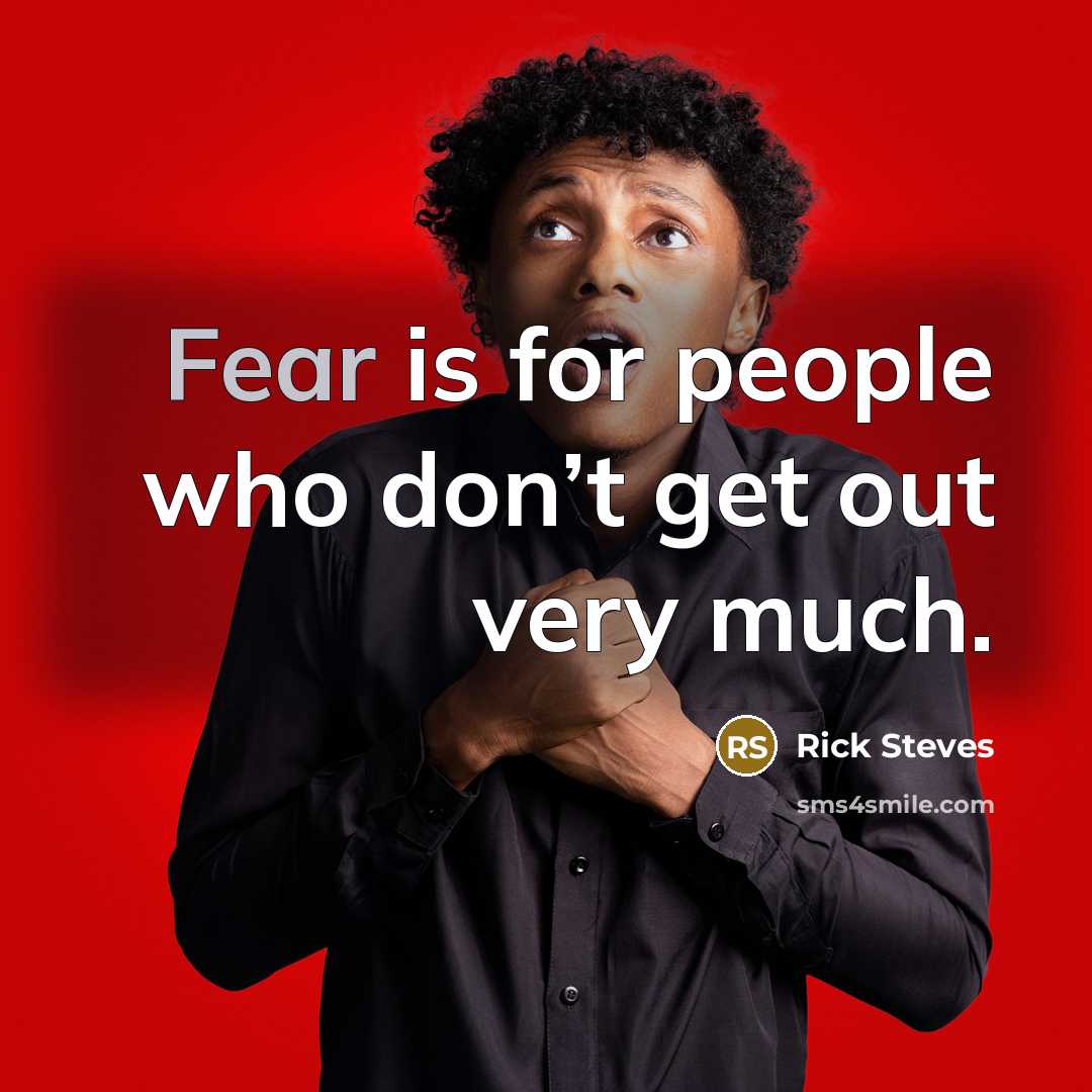 “Fear is for people who don’t get out very much.…” quote by Rick Steves