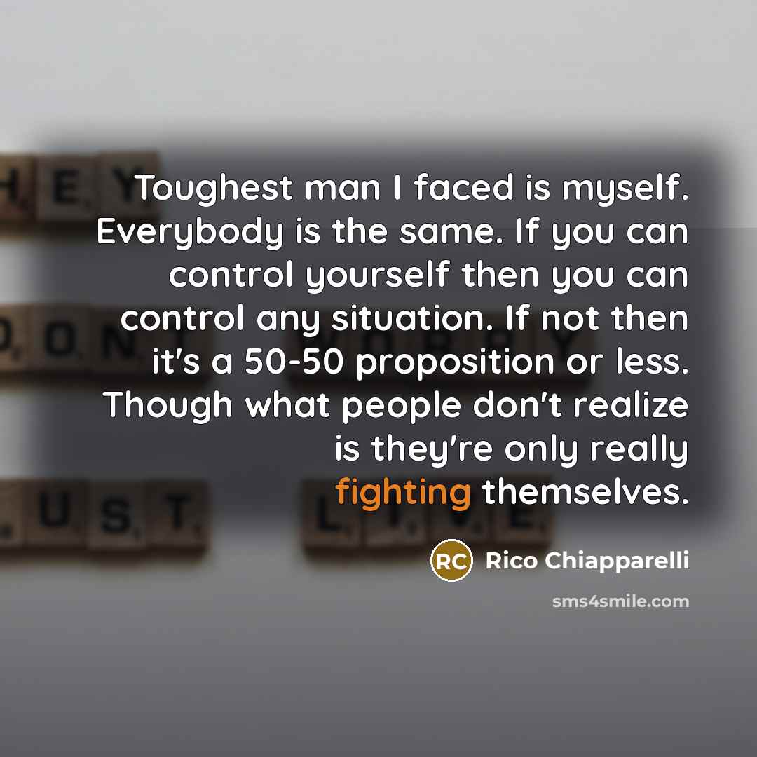 “Toughest man I faced is myself. Everybody is the same.…” quote by Rico Chiapparelli