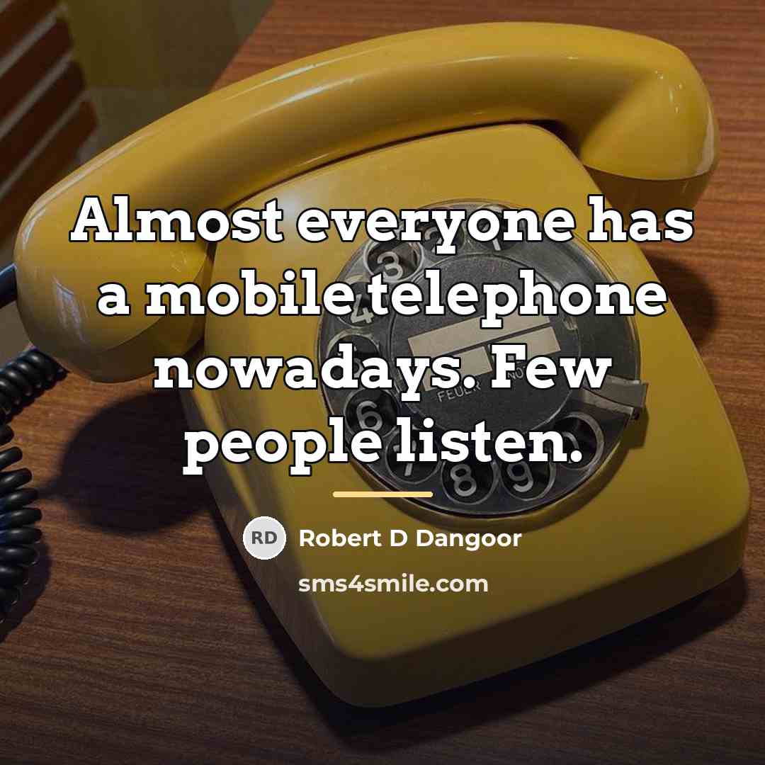 “Almost everyone has a mobile telephone nowadays. Few people listen.…” quote by Robert D Dangoor