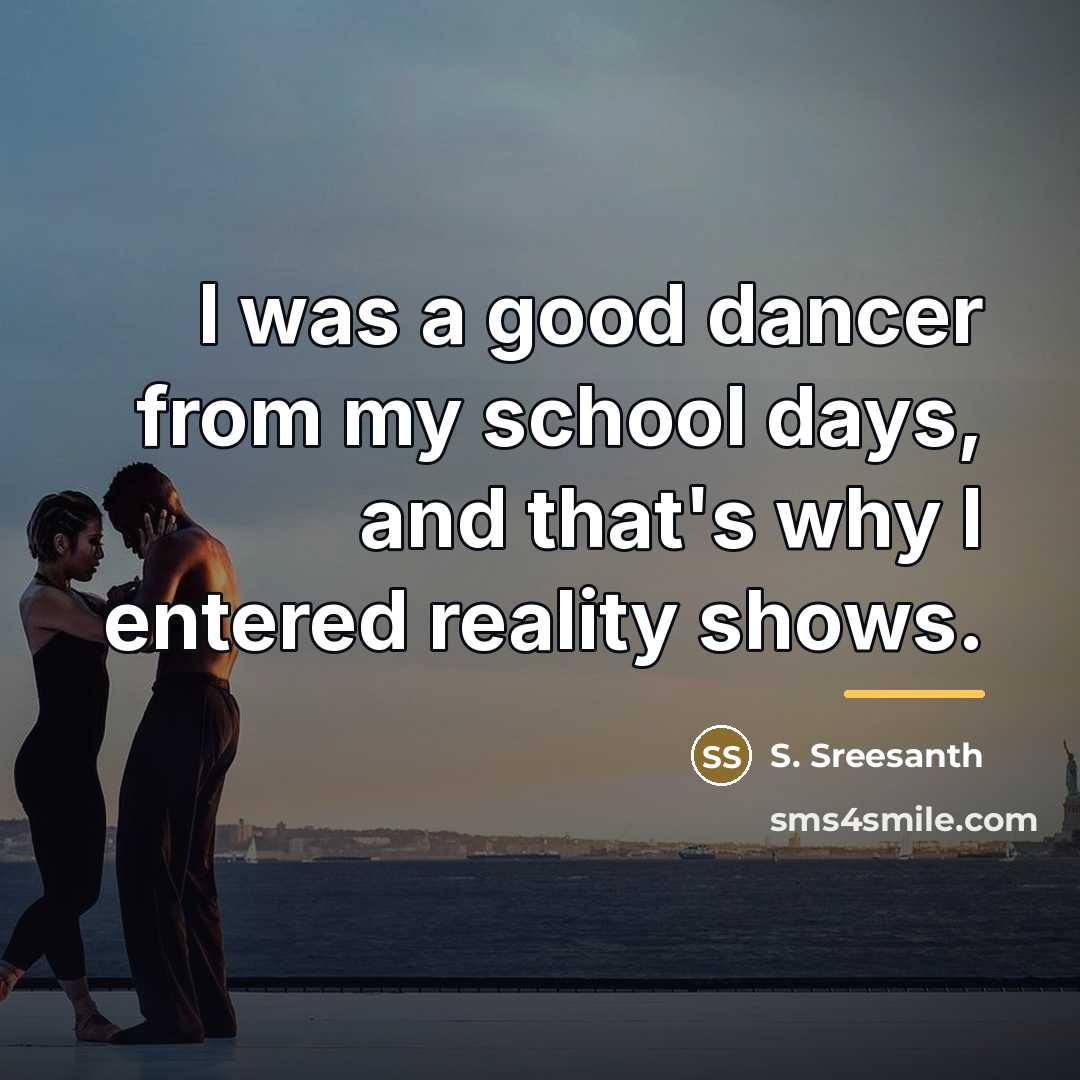 “I was a good dancer from my school days, and…” quote by S. Sreesanth