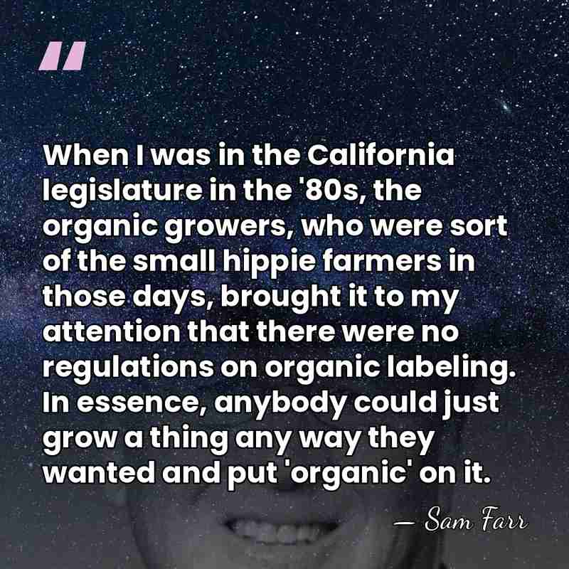 When I was in the California legislature in the '80s, the organic&hellip; - Sam Farr