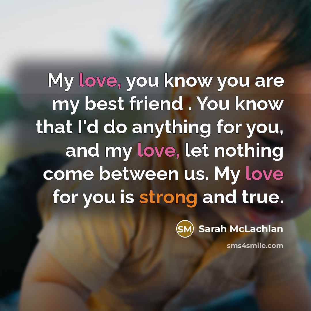 “My love, you know you are my best friend .…” quote by Sarah McLachlan
