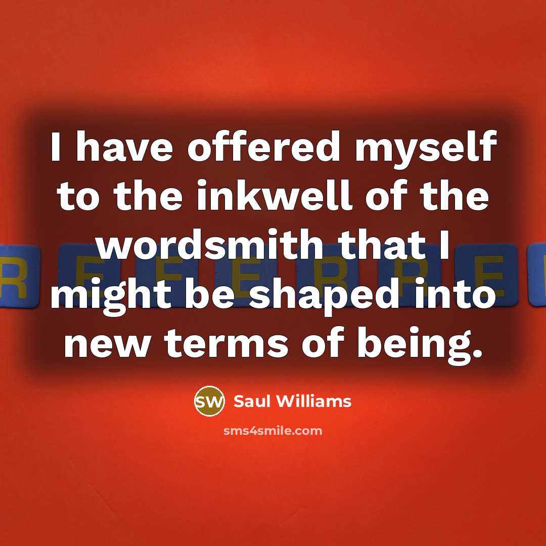 “I have offered myself to the inkwell of the wordsmith…” quote by Saul Williams