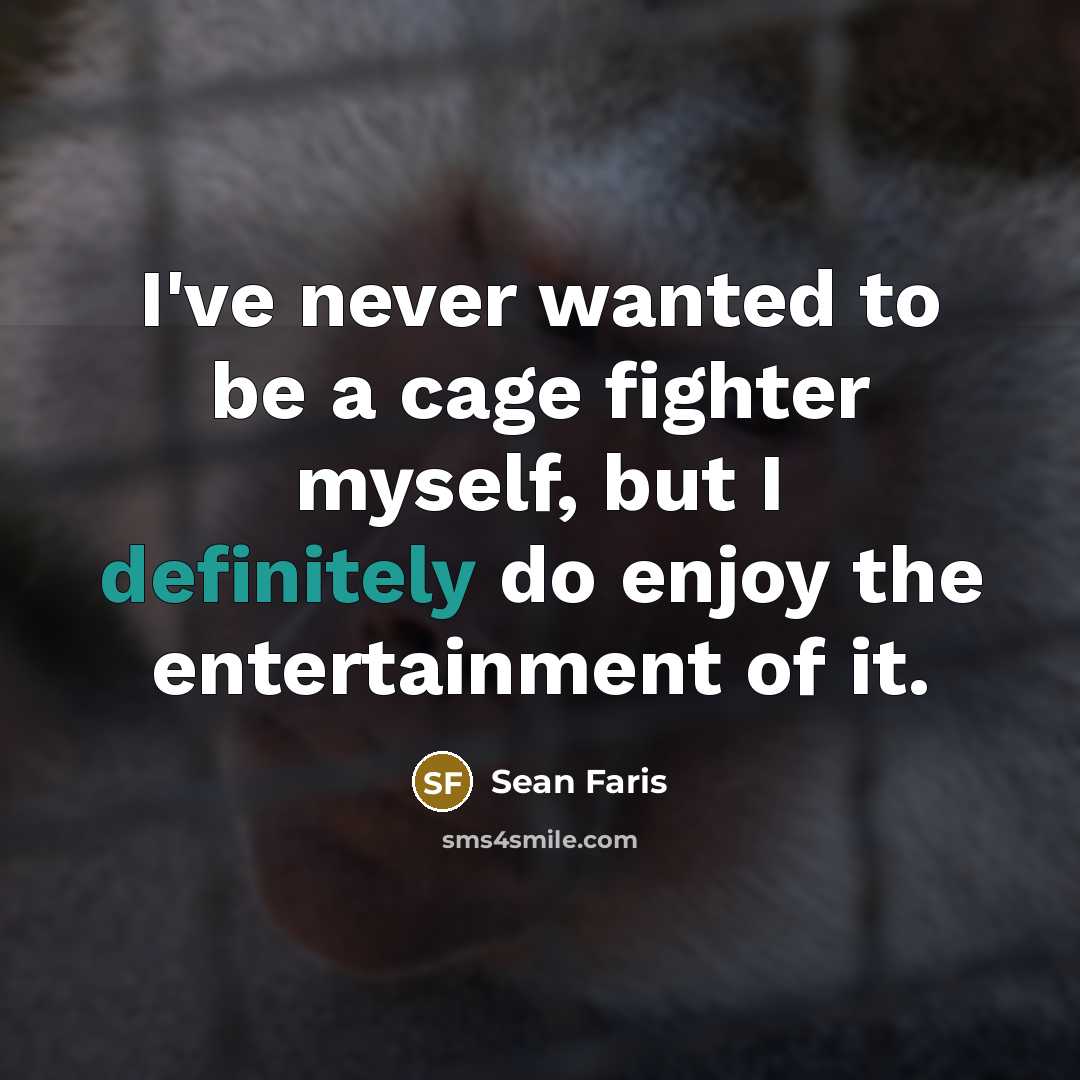 “I've never wanted to be a cage fighter myself, but I definitely do enjoy the entertainment of it.” quote by Sean Faris