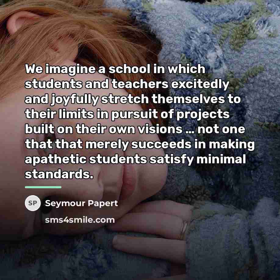 “We imagine a school in which students and teachers excitedly…” quote by Seymour Papert