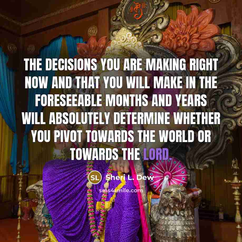 “The decisions you are making right now and that you…” quote by Sheri L. Dew