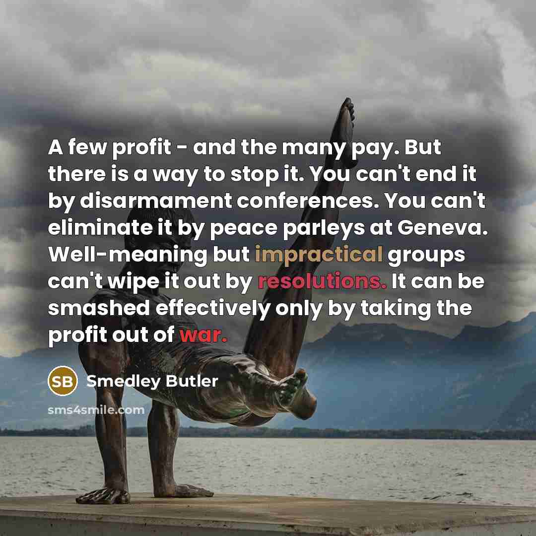 “A few profit - and the many pay. But there…” quote by Smedley Butler