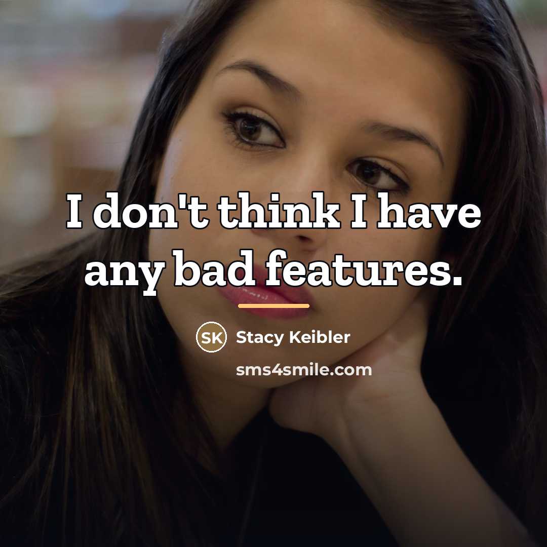 “I don't think I have any bad features.…” quote by Stacy Keibler